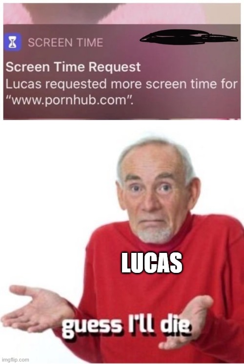 Poor Lucas | LUCAS | image tagged in guess i'll die,memes,funny,die,screen time | made w/ Imgflip meme maker