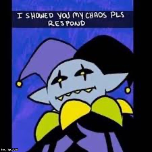 I showed you my chaos pls respond | image tagged in deltarune | made w/ Imgflip meme maker