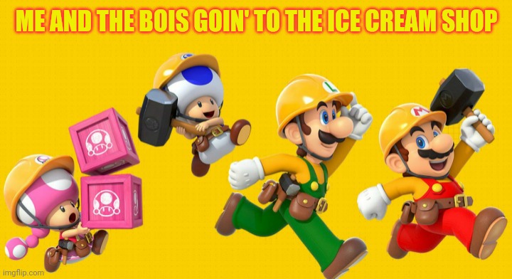 Me and the bois (SMM2) | ME AND THE BOIS GOIN' TO THE ICE CREAM SHOP | image tagged in me and the bois smm2 | made w/ Imgflip meme maker