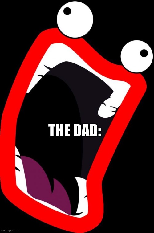 Shoop da Whoop | THE DAD: | image tagged in shoop da whoop | made w/ Imgflip meme maker