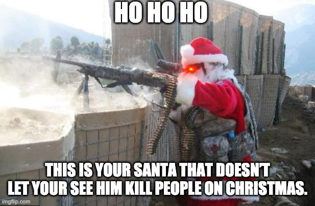 Santa's here... | HO HO HO; THIS IS YOUR SANTA THAT DOESN’T LET YOUR SEE HIM KILL PEOPLE ON CHRISTMAS. | image tagged in memes,hohoho | made w/ Imgflip meme maker