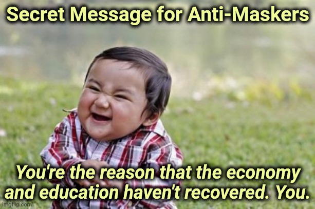 You. | Secret Message for Anti-Maskers; You're the reason that the economy and education haven't recovered. You. | image tagged in memes,evil toddler,mask,economy,education,schools | made w/ Imgflip meme maker