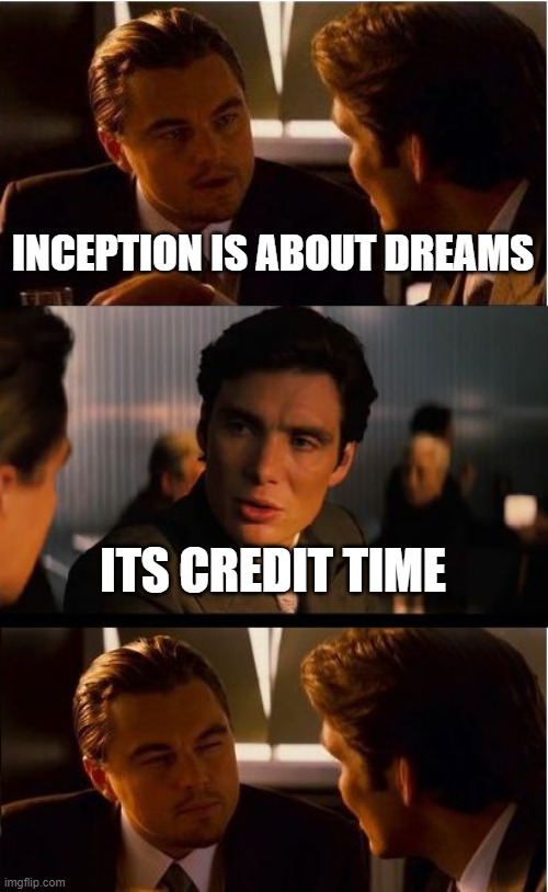 I love inception so thats why i made this. | INCEPTION IS ABOUT DREAMS; ITS CREDIT TIME | image tagged in memes,inception | made w/ Imgflip meme maker