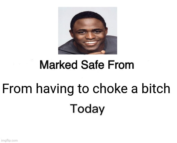 Wayne Brady | From having to choke a bitch | image tagged in memes,marked safe from | made w/ Imgflip meme maker