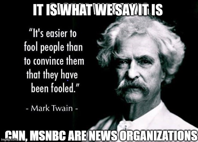 It is what we say it is fool! | IT IS WHAT WE SAY IT IS | image tagged in cnn fake news,propaganda | made w/ Imgflip meme maker