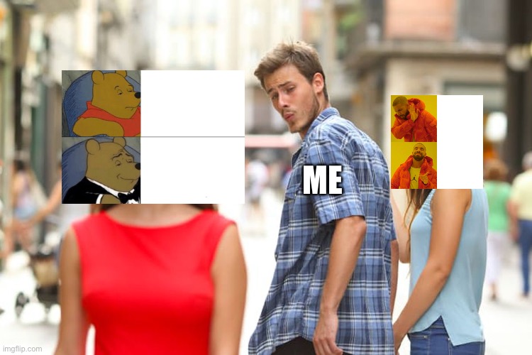 Distracted Boyfriend | ME | image tagged in memes,distracted boyfriend | made w/ Imgflip meme maker