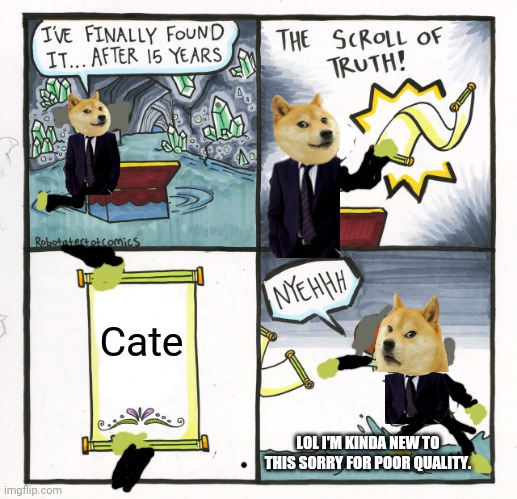 The Scroll Of Truth | Cate; LOL I'M KINDA NEW TO THIS SORRY FOR POOR QUALITY. | image tagged in memes,the scroll of truth | made w/ Imgflip meme maker