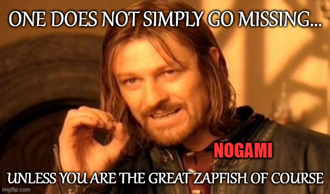 Ideas For Splatoon 3??? | ONE DOES NOT SIMPLY GO MISSING... UNLESS YOU ARE THE GREAT ZAPFISH OF COURSE; NOGAMI | image tagged in memes,one does not simply | made w/ Imgflip meme maker