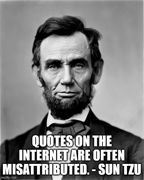 QUOTES ON THE INTERNET ARE OFTEN MISATTRIBUTED. - SUN TZU | made w/ Imgflip meme maker