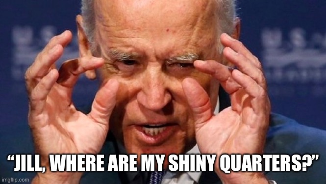 “JILL, WHERE ARE MY SHINY QUARTERS?” | made w/ Imgflip meme maker