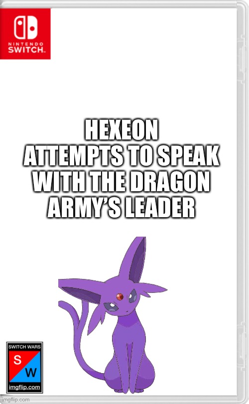 Switch Wars Template | HEXEON ATTEMPTS TO SPEAK WITH THE DRAGON ARMY’S LEADER | image tagged in switch wars template | made w/ Imgflip meme maker