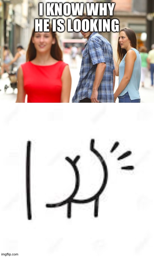 I KNOW WHY HE IS LOOKING | image tagged in memes,distracted boyfriend | made w/ Imgflip meme maker