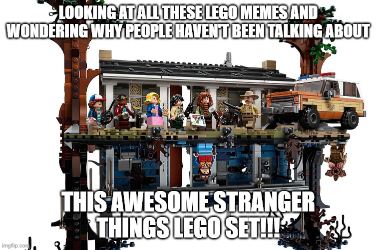 How could us lego fans have missed this???? | LOOKING AT ALL THESE LEGO MEMES AND WONDERING WHY PEOPLE HAVEN'T BEEN TALKING ABOUT; THIS AWESOME STRANGER THINGS LEGO SET!!! | image tagged in lego,stranger things | made w/ Imgflip meme maker