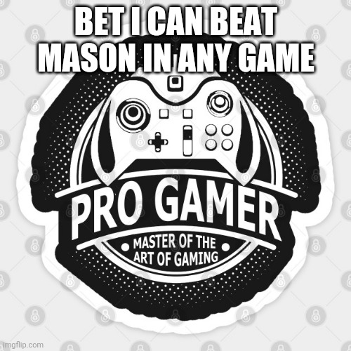 BET I CAN BEAT MASON IN ANY GAME | made w/ Imgflip meme maker