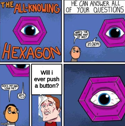 crossover |  Will i ever push a button? | image tagged in all knowing hexagon,memes,funny,two buttons | made w/ Imgflip meme maker