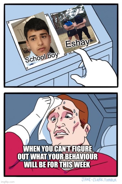 Meh | Eshay; School boy; WHEN YOU CAN’T FIGURE OUT WHAT YOUR BEHAVIOUR WILL BE FOR THIS WEEK | image tagged in memes,two buttons | made w/ Imgflip meme maker