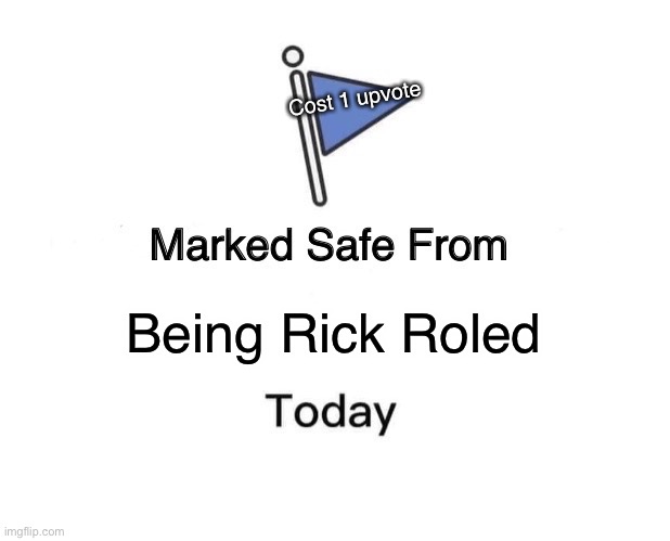 Get your Marked Safe Cards | Cost 1 upvote; Being Rick Roled | image tagged in memes,marked safe from | made w/ Imgflip meme maker