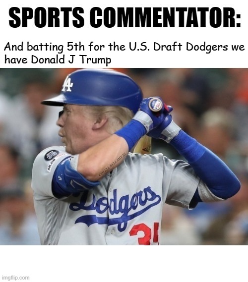 Trump Batting 5th For The U.S. Draft Dodgers | SPORTS COMMENTATOR:; And batting 5th for the U.S. Draft Dodgers we; have Donald J Trump | image tagged in trump batting 5th for the u s draft dodgers | made w/ Imgflip meme maker