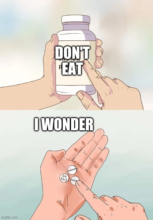 Hard To Swallow Pills Meme | DON'T EAT; I WONDER | image tagged in memes,hard to swallow pills | made w/ Imgflip meme maker
