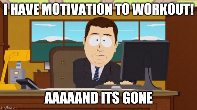 Motivation: Zero | I HAVE MOTIVATION TO WORKOUT! AAAAAND ITS GONE | image tagged in memes,aaaaand its gone,workout,workout excuses,motivation | made w/ Imgflip meme maker