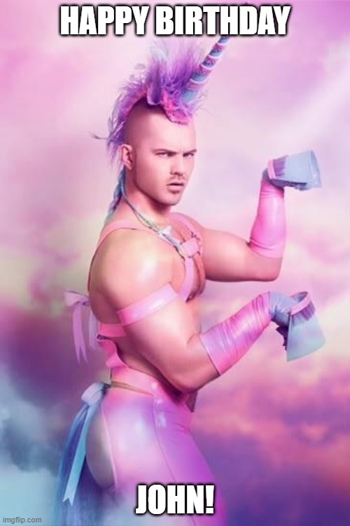 Unicorn Boy | HAPPY BIRTHDAY; JOHN! | image tagged in unicorn boy,gay unicorn,lgbt,memes,repost,unicorn man | made w/ Imgflip meme maker
