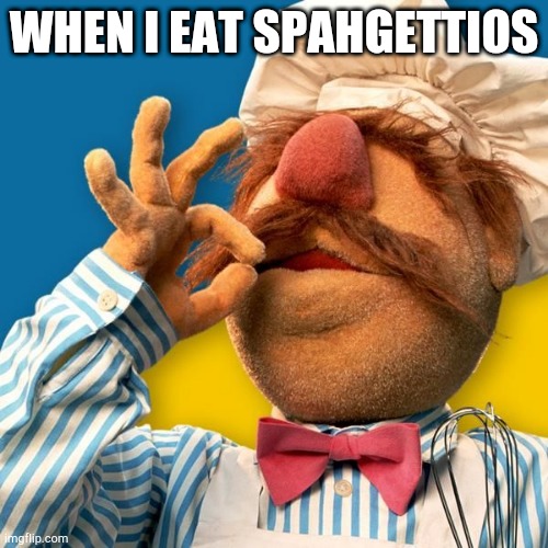 Swedish Chef | WHEN I EAT SPAHGETTIOS | image tagged in swedish chef | made w/ Imgflip meme maker