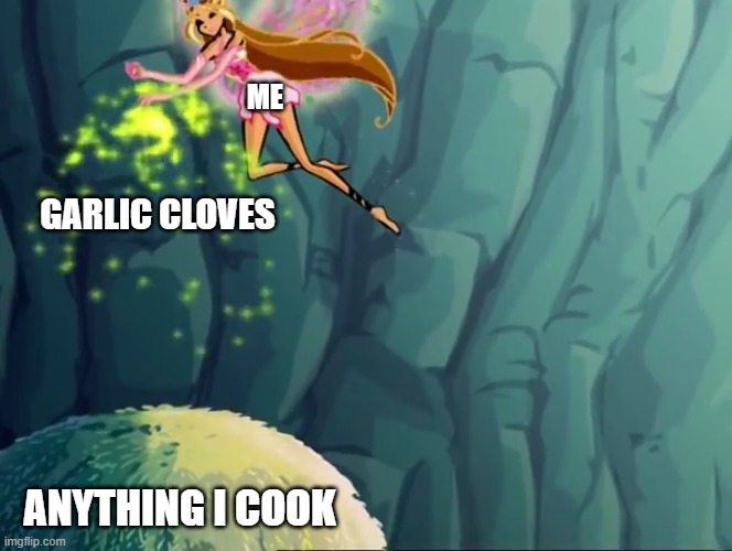 Bad breath for days | ME; GARLIC CLOVES; ANYTHING I COOK | image tagged in winx club,cooking | made w/ Imgflip meme maker
