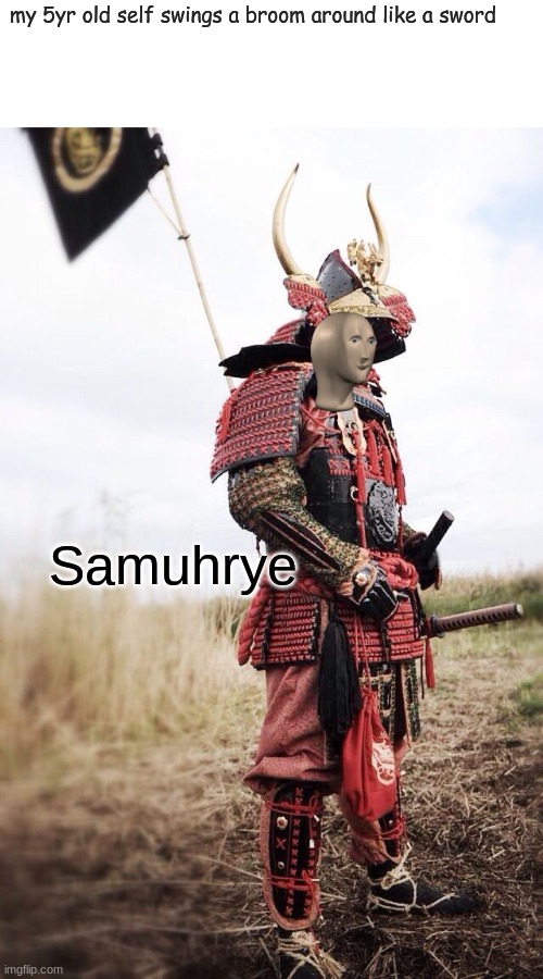 Its really bad but I tried | my 5yr old self swings a broom around like a sword; Samuhrye | image tagged in stonks,samurai,broom | made w/ Imgflip meme maker