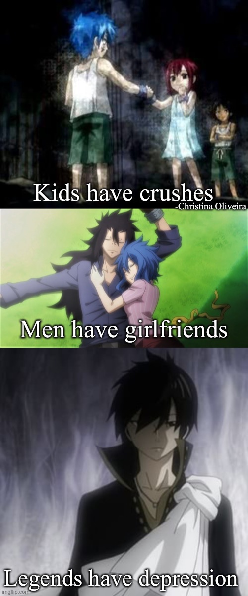 Legends (literally) never dies | Kids have crushes; -Christina Oliveira; Men have girlfriends; Legends have depression | image tagged in fairy tail,emo,anime,manga,depression,girlfriend | made w/ Imgflip meme maker