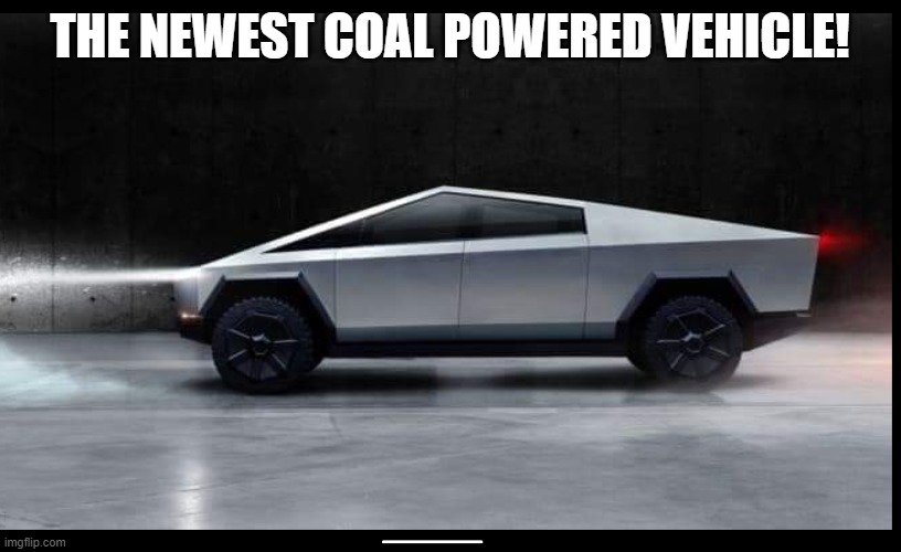Coal Powered! | THE NEWEST COAL POWERED VEHICLE! | image tagged in tesla truck,coal,polution,epa | made w/ Imgflip meme maker