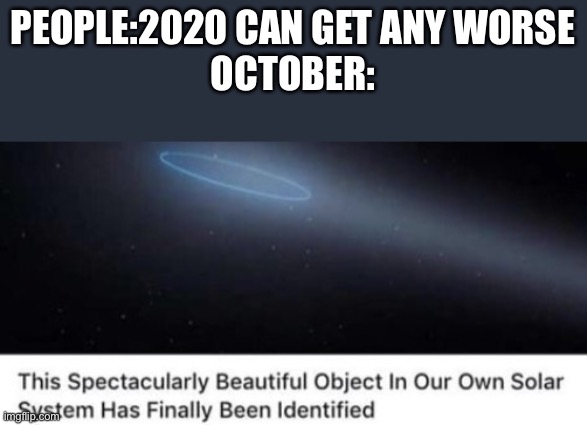 They’re gonna release all the flood on the ring, and then the banished/covenant are randomly gonna come, and dr halsey will be l | PEOPLE:2020 CAN GET ANY WORSE
OCTOBER: | image tagged in memes,halo,halo rings,master chief | made w/ Imgflip meme maker