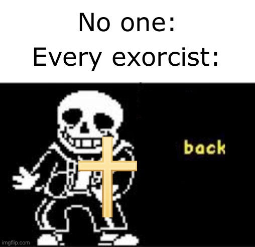 THE POWER OF CHRIST COMPELS YOU | No one:; Every exorcist: | image tagged in woah hey pal lets back it up a bit,back | made w/ Imgflip meme maker