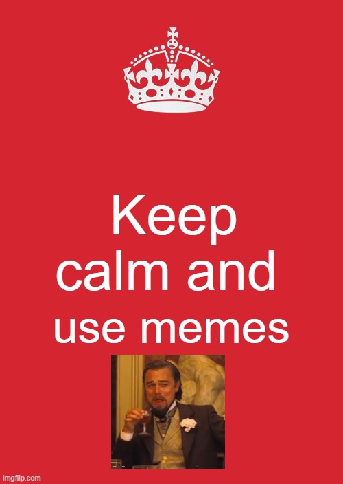 Keep Calm And Carry On Red Meme | Keep calm and; use memes | image tagged in memes,keep calm and carry on red | made w/ Imgflip meme maker