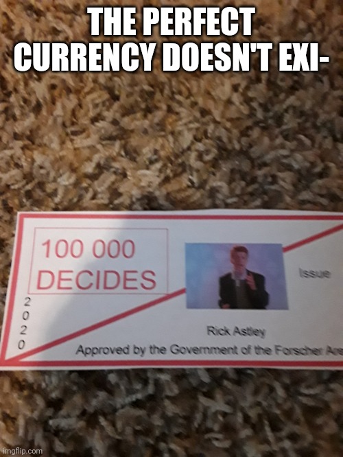 THE PERFECT CURRENCY DOESN'T EXI- | image tagged in rickroll | made w/ Imgflip meme maker