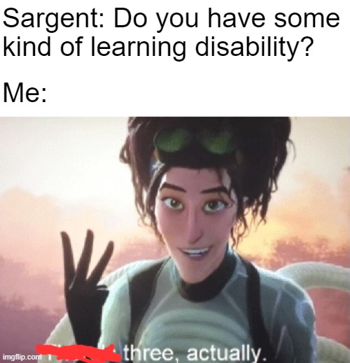 ... |  Sargent: Do you have some kind of learning disability? Me: | image tagged in there's three actually,us military,boot camp,spiderman,spiderverse,military | made w/ Imgflip meme maker