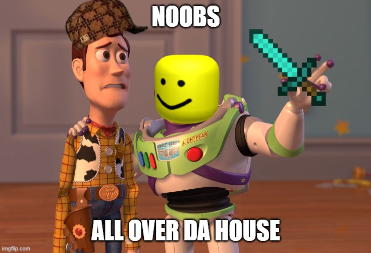 X, X Everywhere | NOOBS; ALL OVER DA HOUSE | image tagged in memes,x x everywhere | made w/ Imgflip meme maker