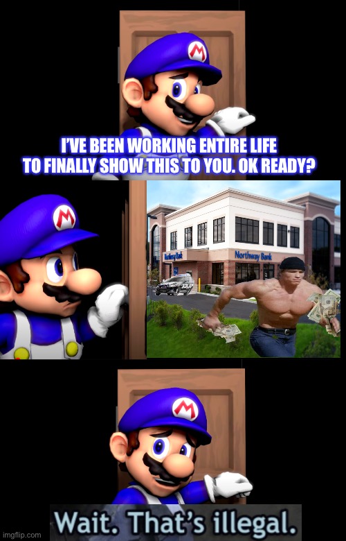 Smg4 door with no text | I’VE BEEN WORKING ENTIRE LIFE TO FINALLY SHOW THIS TO YOU. OK READY? | image tagged in smg4 door,memes,wait thats illegal,smg4,bank,bank robber | made w/ Imgflip meme maker