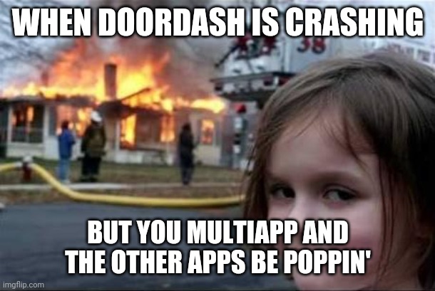 Burning House Girl | WHEN DOORDASH IS CRASHING; BUT YOU MULTIAPP AND THE OTHER APPS BE POPPIN' | image tagged in burning house girl | made w/ Imgflip meme maker