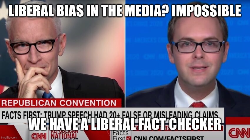 CNN - fact checkers seem unhinged | LIBERAL BIAS IN THE MEDIA? IMPOSSIBLE; WE HAVE A LIBERAL FACT CHECKER | image tagged in memes,cnn | made w/ Imgflip meme maker