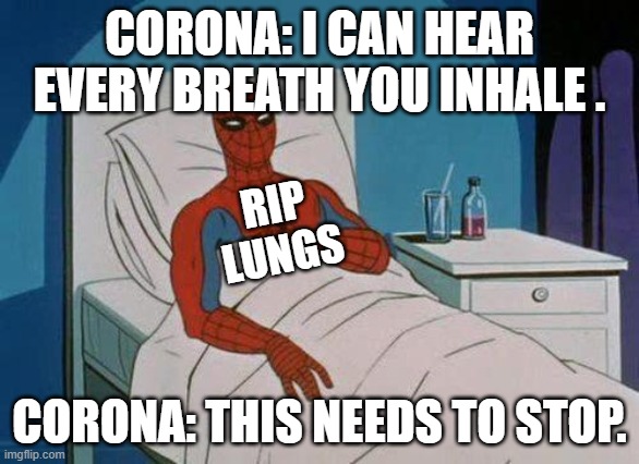 Spiderman Hospital | CORONA: I CAN HEAR EVERY BREATH YOU INHALE . RIP LUNGS; CORONA: THIS NEEDS TO STOP. | image tagged in memes,spiderman hospital,spiderman | made w/ Imgflip meme maker