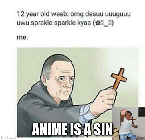 anime is not okay | ANIME IS A SIN | image tagged in hallelujah,praise the lord,no anime police,anti anime association,no anime allowed,anti anime | made w/ Imgflip meme maker