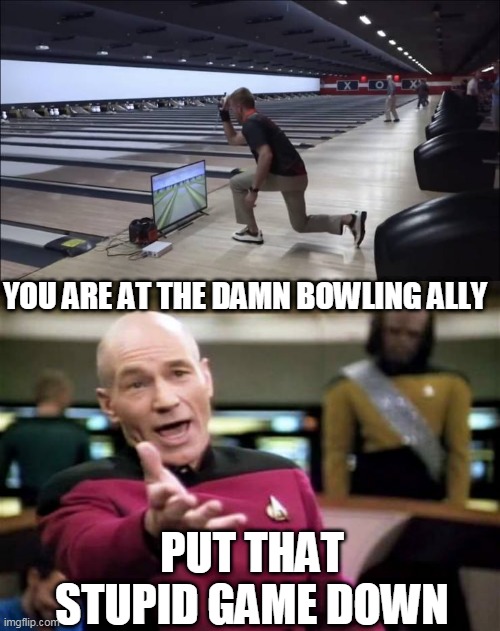 THAT GAME ISNT EVEN THAT FUN | YOU ARE AT THE DAMN BOWLING ALLY; PUT THAT STUPID GAME DOWN | image tagged in memes,picard wtf,wii,nintendo,bowling | made w/ Imgflip meme maker