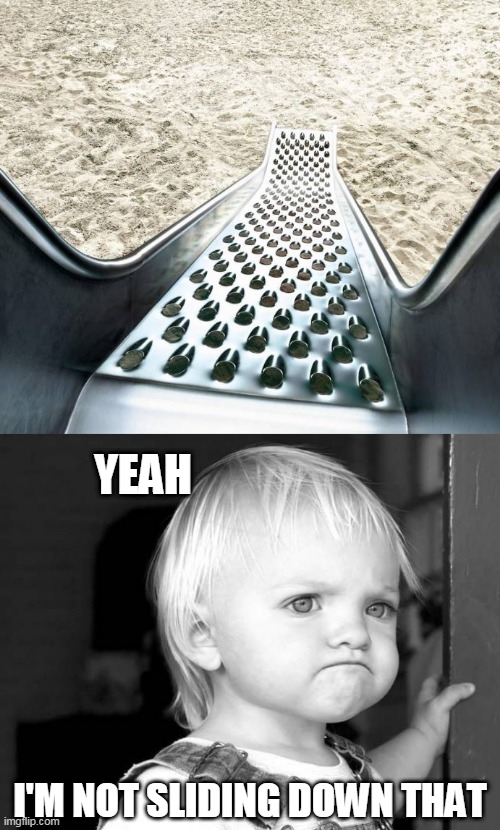THAT SLIDE HAS TO TRAUMATIZE KIDS | YEAH; I'M NOT SLIDING DOWN THAT | image tagged in frown kid,slide,kids,wtf,optical illusion | made w/ Imgflip meme maker
