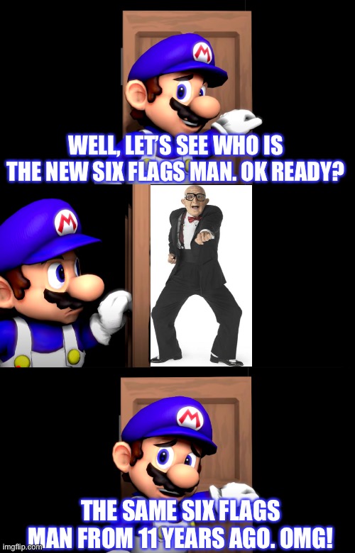 OMG! Mr. Six again | WELL, LET’S SEE WHO IS THE NEW SIX FLAGS MAN. OK READY? THE SAME SIX FLAGS MAN FROM 11 YEARS AGO. OMG! | image tagged in smg4,six flags,smg4 door,memes | made w/ Imgflip meme maker