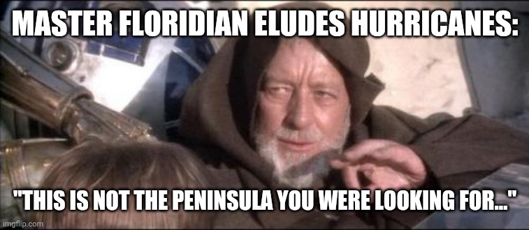 Look elsewhere hurricanes... | MASTER FLORIDIAN ELUDES HURRICANES:; "THIS IS NOT THE PENINSULA YOU WERE LOOKING FOR..." | image tagged in memes,these aren't the droids you were looking for,florida | made w/ Imgflip meme maker