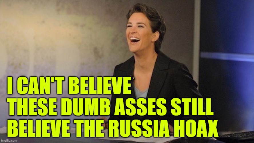 I CAN'T BELIEVE THESE DUMB ASSES STILL BELIEVE THE RUSSIA HOAX | made w/ Imgflip meme maker