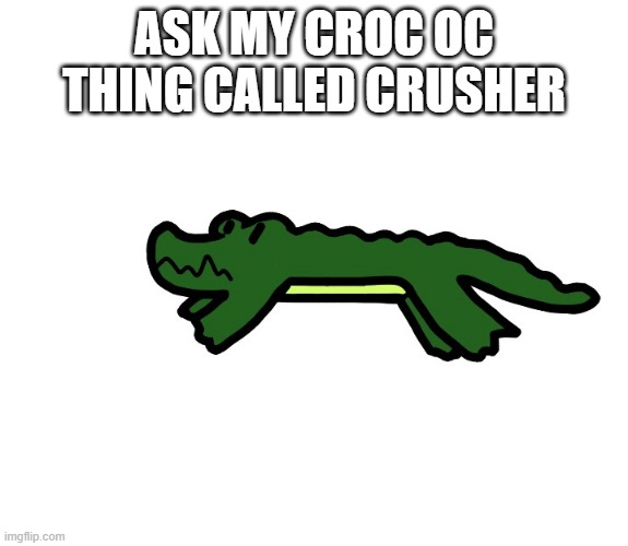 ASK MY CROC OC THING CALLED CRUSHER | made w/ Imgflip meme maker