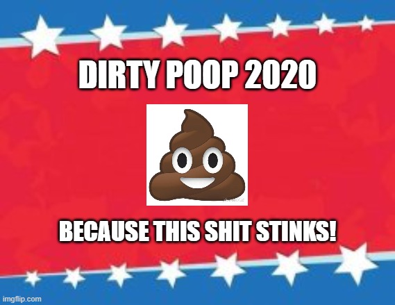 Dirty Poop | DIRTY POOP 2020; BECAUSE THIS SHIT STINKS! | image tagged in 2020 sucks | made w/ Imgflip meme maker