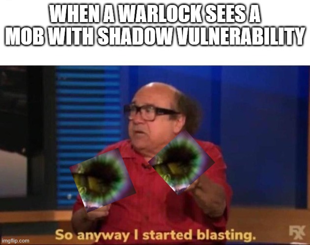 Locks and Shadow Vuln | WHEN A WARLOCK SEES A MOB WITH SHADOW VULNERABILITY | image tagged in so anyway i started blasting | made w/ Imgflip meme maker