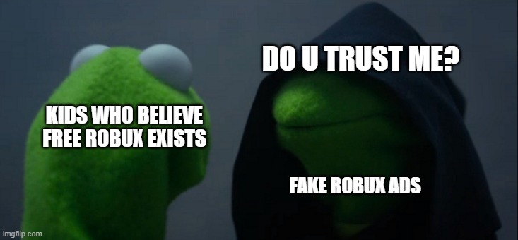 Evil Kermit | DO U TRUST ME? KIDS WHO BELIEVE FREE ROBUX EXISTS; FAKE ROBUX ADS | image tagged in memes,evil kermit | made w/ Imgflip meme maker